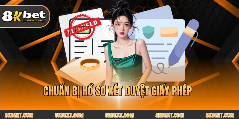 Chuẩn bị hồ sơ xét duyệt giấy phép