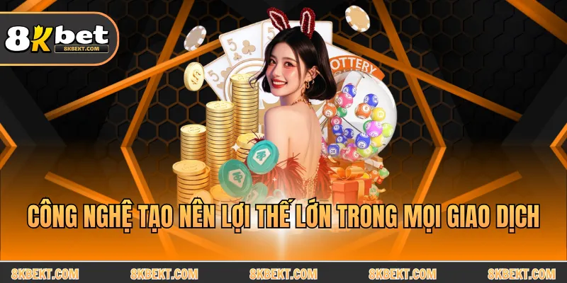 Công nghệ tạo nên lợi thế lớn trong mọi giao dịch
