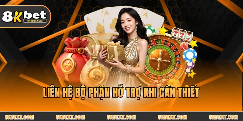 Liên hệ bộ phận hỗ trợ khi cần thiết