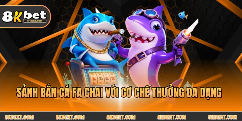 Sảnh bắn cá FA Chai với cơ chế thưởng đa dạng